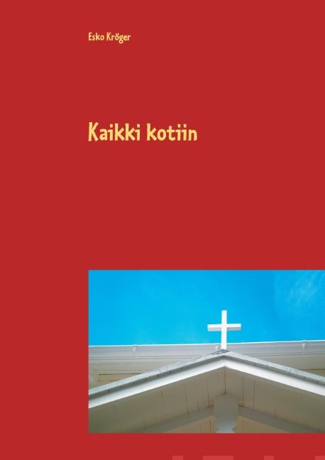 Valokuva kirjasta Esko Kröger Kaikki kotiin, kuuluu tuoteryhmään Uskonto raamatut.