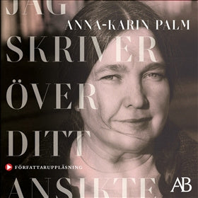 Valokuva kirjasta Anna-Karin Palm Jag skriver över ditt ansikte, kuuluu tuoteryhmään Ruots kaunokirjat.