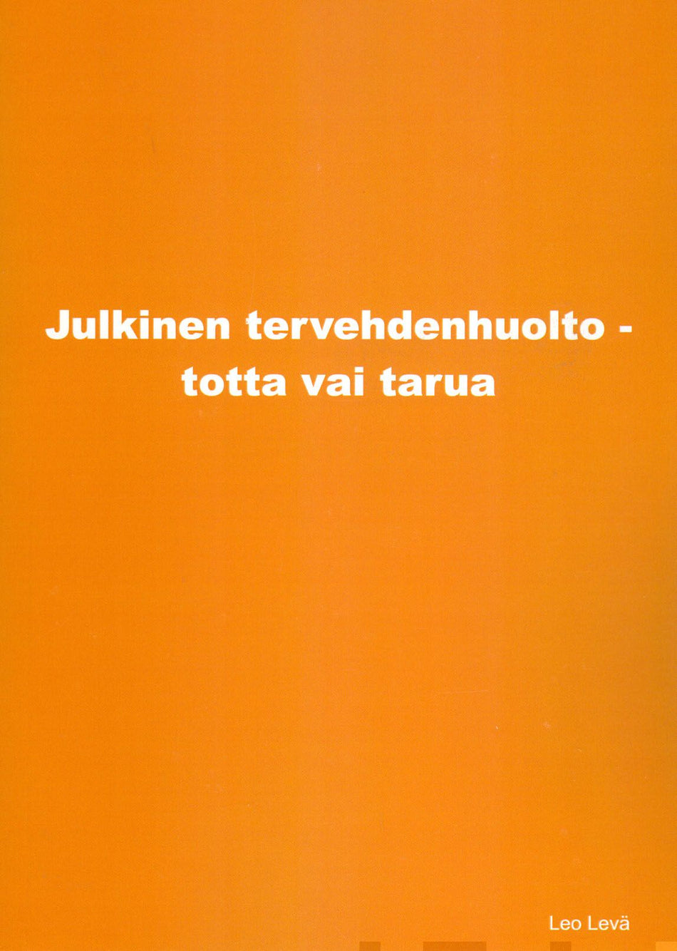 Valokuva kirjasta Leo Levä Julkinen terveydenhuolto - totta vai tarua, kuuluu tuoteryhmään Terveys kasvatus.