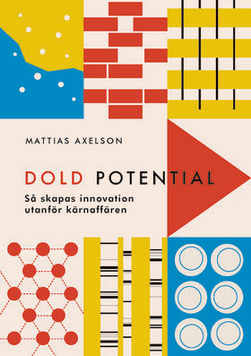 Valokuva kirjasta Mattias Axelson Dold potential - Så skapas innovation utanför kärnaffären, kuuluu tuoteryhmään Ruots muu tieto.
