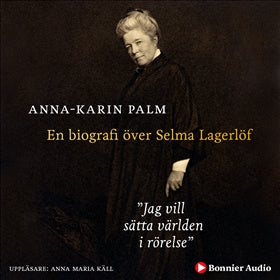 Valokuva kirjasta Anna-Karin Palm Jag vill sätta världen i rörelse : en biografi över Selma Lagerlöf, kuuluu tuoteryhmään Ruots muu tieto.