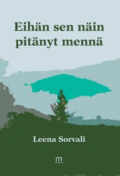 Valokuva kirjasta Leena Sorvali Eihän sen näin pitänyt mennä, kuuluu tuoteryhmään Muut kaunokirjat.