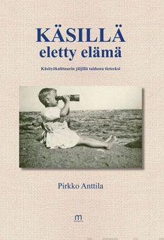 Valokuva kirjasta Pirkko Anttila Käsillä eletty elämä, kuuluu tuoteryhmään Elämäkerrat muistelmat.