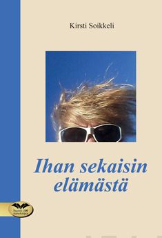 Valokuva kirjasta Kirsti Soikkeli Ihan sekaisin elämästä, kuuluu tuoteryhmään Runot.