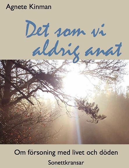 Valokuva kirjasta Agnete Kinman Det som vi aldrig anat : om försoning med livet och döden - sonettkransar., kuuluu tuoteryhmään Ruots muu tieto.