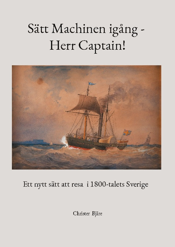 Valokuva kirjasta Christer Bjäre Sätt machinen igång - herr Captain! : ett nytt sätt att resa i 1800-talets Sverige, kuuluu tuoteryhmään Ruots muu tieto.