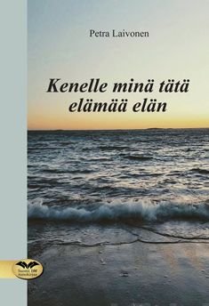 Valokuva kirjasta Petra Laivonen Kenelle minä tätä elämää elän, kuuluu tuoteryhmään Runot.