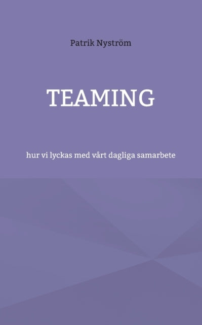 Valokuva kirjasta Patrik Nyström Teaming : hur vi lyckas med vårt dagliga samarbete, kuuluu tuoteryhmään Ruots muu tieto.